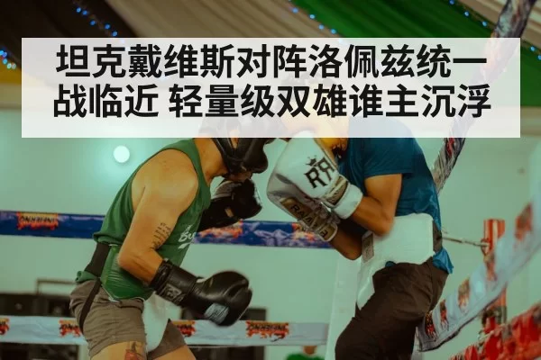 坦克戴维斯对阵洛佩兹统一战临近 轻量级双雄谁主沉浮